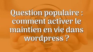 Question populaire : comment activer le maintien en vie dans wordpress ?